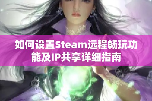 如何设置Steam远程畅玩功能及IP共享详细指南