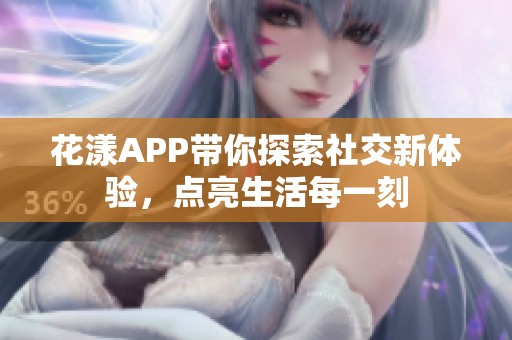 花漾APP带你探索社交新体验，点亮生活每一刻