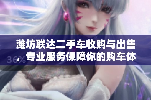 潍坊联达二手车收购与出售，专业服务保障你的购车体验