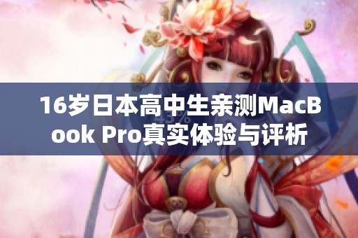 16岁日本高中生亲测MacBook Pro真实体验与评析