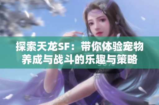 探索天龙SF：带你体验宠物养成与战斗的乐趣与策略