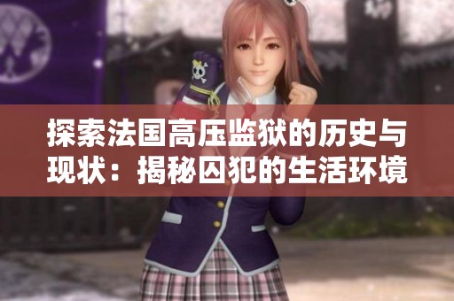 探索法国高压监狱的历史与现状：揭秘囚犯的生活环境