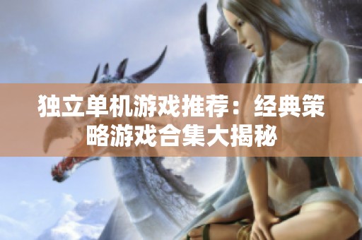 独立单机游戏推荐：经典策略游戏合集大揭秘