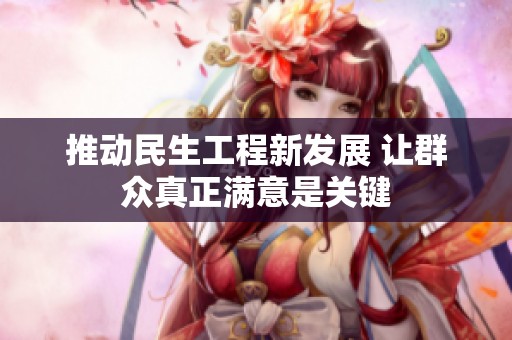 推动民生工程新发展 让群众真正满意是关键