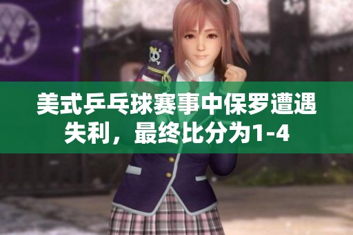 美式乒乓球赛事中保罗遭遇失利，最终比分为1-4