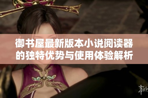 御书屋最新版本小说阅读器的独特优势与使用体验解析
