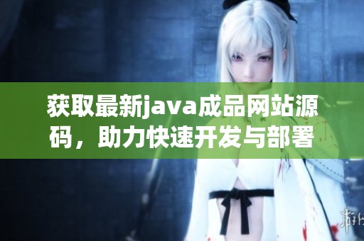 获取最新java成品网站源码，助力快速开发与部署