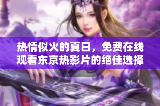 热情似火的夏日，免费在线观看东京热影片的绝佳选择