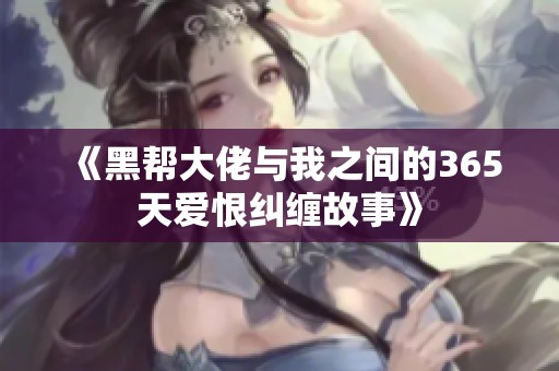 《黑帮大佬与我之间的365天爱恨纠缠故事》
