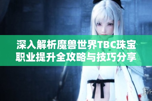 深入解析魔兽世界TBC珠宝职业提升全攻略与技巧分享
