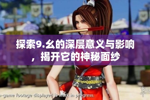 探索9.幺的深层意义与影响，揭开它的神秘面纱