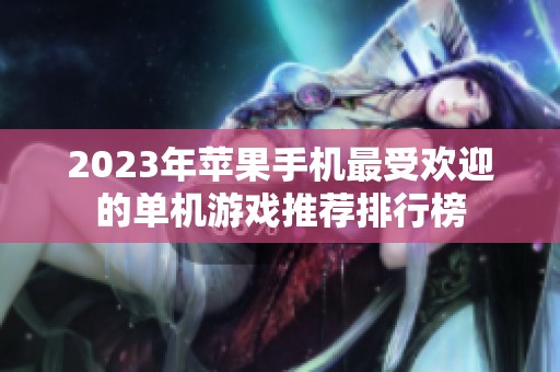 2023年苹果手机最受欢迎的单机游戏推荐排行榜