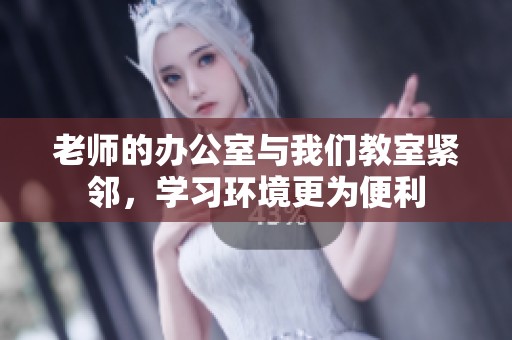 老师的办公室与我们教室紧邻，学习环境更为便利