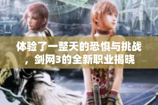 体验了一整天的恐惧与挑战，剑网3的全新职业揭晓