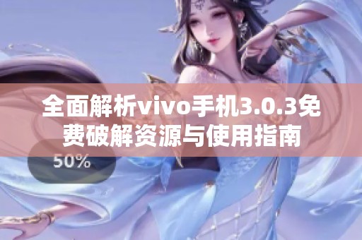 全面解析vivo手机3.0.3免费破解资源与使用指南