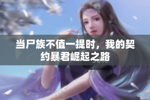 当尸族不值一提时，我的契约暴君崛起之路