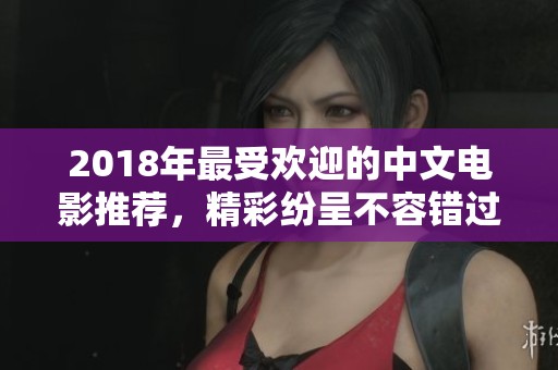 2018年最受欢迎的中文电影推荐，精彩纷呈不容错过