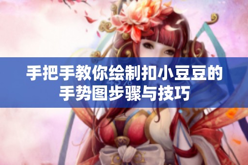 手把手教你绘制扣小豆豆的手势图步骤与技巧