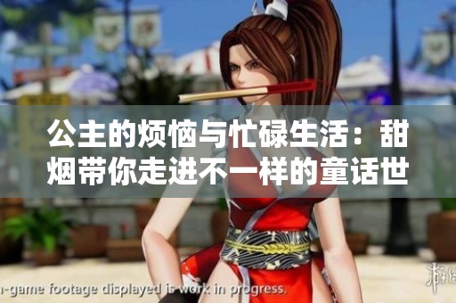公主的烦恼与忙碌生活：甜烟带你走进不一样的童话世界