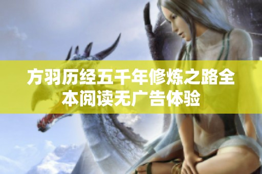 方羽历经五千年修炼之路全本阅读无广告体验