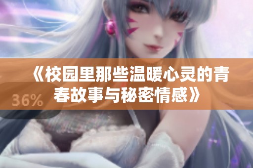 《校园里那些温暖心灵的青春故事与秘密情感》