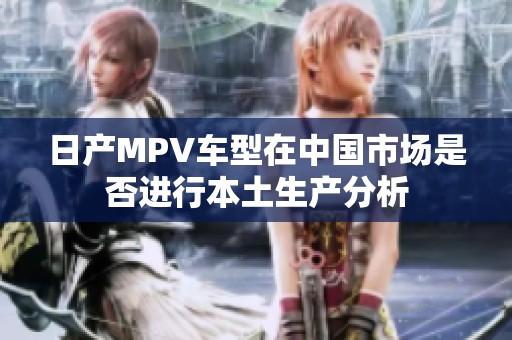 日产MPV车型在中国市场是否进行本土生产分析