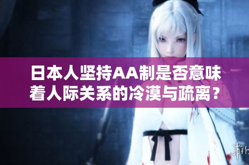 日本人坚持AA制是否意味着人际关系的冷漠与疏离？