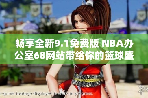 畅享全新9.1免费版 NBA办公室68网站带给你的篮球盛宴