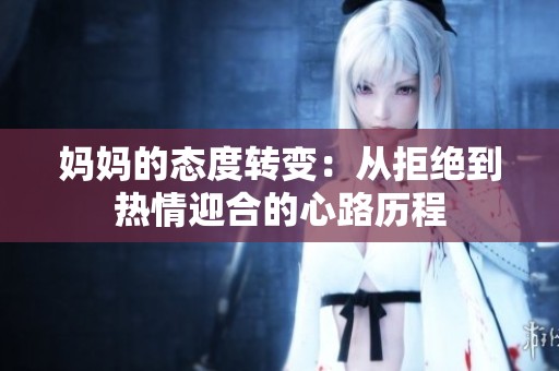 妈妈的态度转变：从拒绝到热情迎合的心路历程