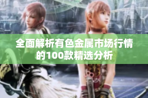 全面解析有色金属市场行情的100款精选分析
