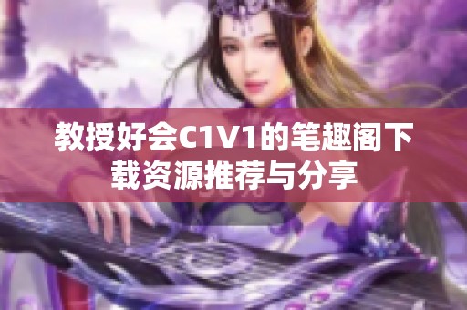 教授好会C1V1的笔趣阁下载资源推荐与分享