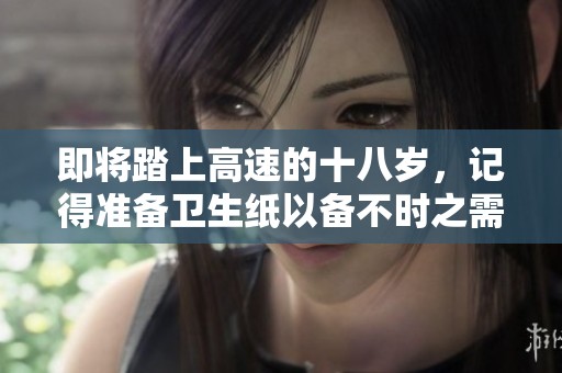 即将踏上高速的十八岁，记得准备卫生纸以备不时之需
