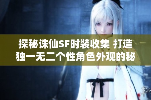 探秘诛仙SF时装收集 打造独一无二个性角色外观的秘诀