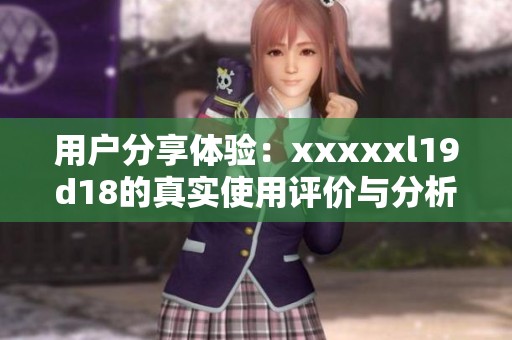 用户分享体验：xxxxxl19d18的真实使用评价与分析