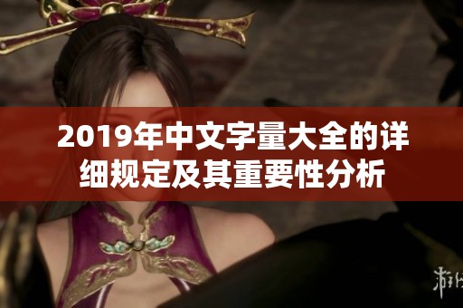 2019年中文字量大全的详细规定及其重要性分析