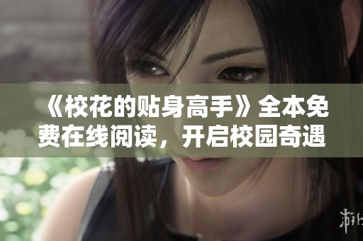 《校花的贴身高手》全本免费在线阅读，开启校园奇遇之旅