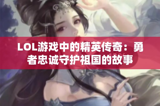 LOL游戏中的精英传奇：勇者忠诚守护祖国的故事