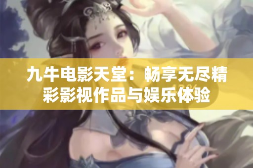 九牛电影天堂：畅享无尽精彩影视作品与娱乐体验