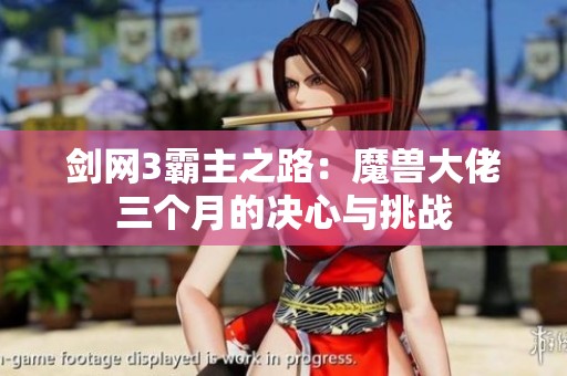 剑网3霸主之路：魔兽大佬三个月的决心与挑战