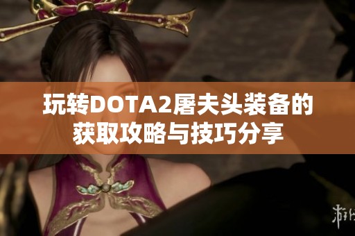 玩转DOTA2屠夫头装备的获取攻略与技巧分享