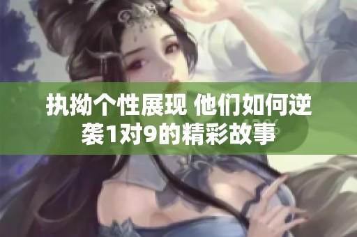 执拗个性展现 他们如何逆袭1对9的精彩故事