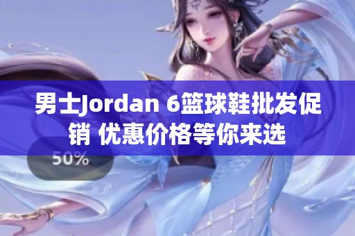 男士Jordan 6篮球鞋批发促销 优惠价格等你来选
