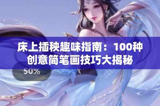 床上插秧趣味指南：100种创意简笔画技巧大揭秘
