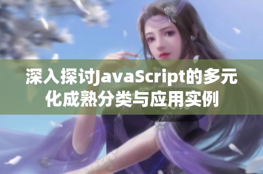 深入探讨JavaScript的多元化成熟分类与应用实例