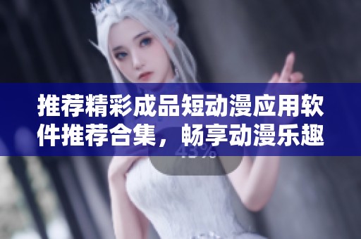 推荐精彩成品短动漫应用软件推荐合集，畅享动漫乐趣