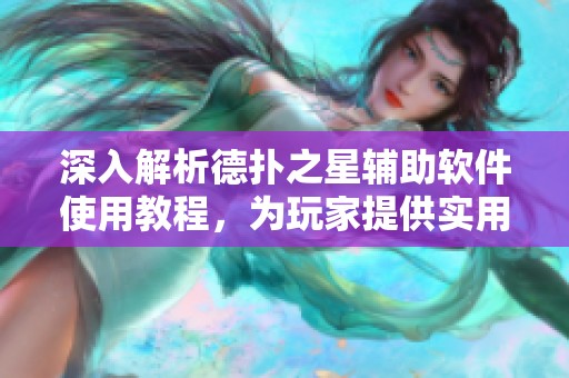 深入解析德扑之星辅助软件使用教程，为玩家提供实用技巧和经验分享