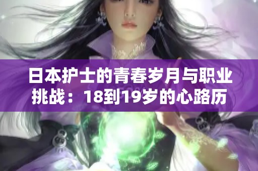 日本护士的青春岁月与职业挑战：18到19岁的心路历程