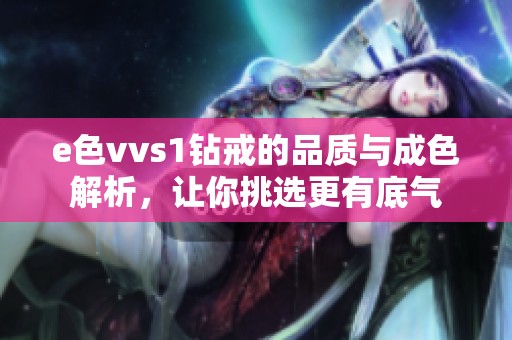 e色vvs1钻戒的品质与成色解析，让你挑选更有底气