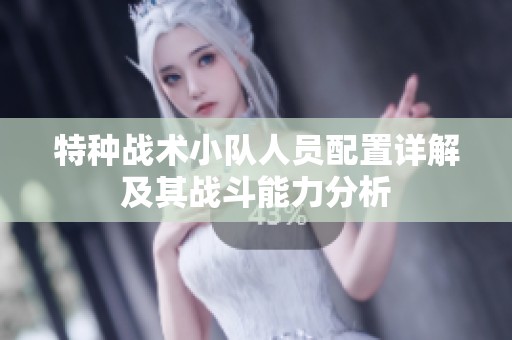 特种战术小队人员配置详解及其战斗能力分析