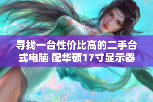 寻找一台性价比高的二手台式电脑 配华硕17寸显示器和优质显卡